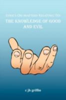 Lyrics on Matters Relating to: The Knowledge of Good and Evil 1438911661 Book Cover