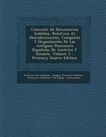 Coleccion de Documentos Ineditos, Relativos Al Descubrimiento, Conquista y Organizacion de Las Antiguas Posesiones Espanolas de America y Oceania, Vol 1147568413 Book Cover