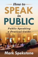 How To Speak In Public: Public Speaking a Pratical Guide B086L1GHR9 Book Cover