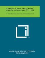 American Jews, Their Lives and Achievements, V2, 1958: A Contemporary Biographical Record 1258727366 Book Cover