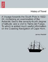 A Voyage towards the South Pole in 1822-24; containing an examination of the Antarctic Sea to the seventy-fourth degree of latitude: and a visit to Ti 1241522413 Book Cover