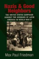 Nazis and Good Neighbors: The United States Campaign against the Germans of Latin America in World War II 0521675359 Book Cover