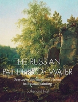 The Russian painters of water: Seascapes and maritime visions in Russian painting 1646997921 Book Cover
