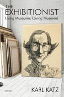 The Exhibitionist: Living Museums, Loving Museums 1468312839 Book Cover