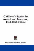 Children's Stories in American Literature 1861-1896 - Scholar's Choice Edition 1436804027 Book Cover