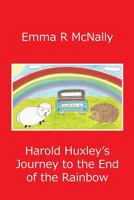 Harold Huxley's Journey to the End of the Rainbow: The Adventures of Harold Huxley 099300055X Book Cover
