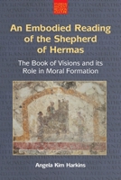 An N Embodied Reading of the Shepherd of Hermas: The Book of Visions and Its Role in Moral Formation 1800503288 Book Cover