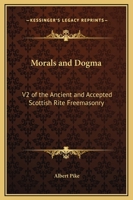 Morals and Dogma: V2 of the Ancient and Accepted Scottish Rite Freemasonry 1162576375 Book Cover