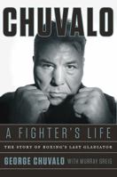 Chuvalo: A Fighter's Life - The Story Of Boxing's Last Gladiator 1443417343 Book Cover
