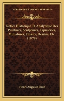 Notice Historique Et Analytique Des Peintures, Sculptures, Tapisseries, Miniatures, Emaux, Dessins, Etc. (1879) 1160208069 Book Cover