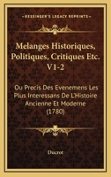 Melanges Historiques, Politiques, Critiques Etc. V1-2: Ou Precis Des Evenemens Les Plus Interessans De L'Histoire Ancienne Et Moderne (1780) 1166340309 Book Cover