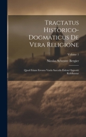 Tractatus Historico-dogmaticus De Vera Religione: Quod Etiam Errores Variis Saeculis Eidem Oppositi Refelluntur; Volume 1 1021369810 Book Cover