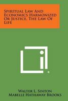 Spiritual Law And Economics Harmonized Or Justice, The Law Of Life 1432587382 Book Cover