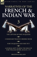 Narratives of the French and Indian War: 3-The Capture of Fort Duquesne, Commissary Wilson's Orderly Book. Fort Duquesne and Fort Pitt, A Journal Kept ... William Henry, August, 1757, Braddock Ballads 1782827897 Book Cover