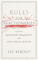 Rules for Reactionaries: How to Maintain Inequality and Stop Social Justice 1479829544 Book Cover