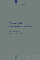 War and Ethics in the Ancient Near East: Military Violence in Light of Cosmology and History 3110485966 Book Cover