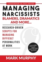 Managing Narcissists, Blamers, Dramatics and More...: Research-Driven Scripts For Managing Difficult Personalities At Work (Leadership IQ Fast Reads) 1732048460 Book Cover