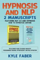 Hypnosis and NLP: 2 Manuscripts - Featuring NLP 2.0 and Hypnosis - How to Hypnotize Anyone: The Ultimate Guide to Neuro Linguistic Programming Training, Hypnotherapy, and Real Hypnotism 1950010155 Book Cover