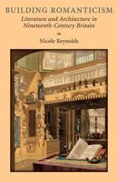 Building Romanticism: Literature and Architecture in Nineteenth-Century Britain 0472117319 Book Cover