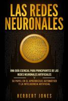 Las redes neuronales: Una guía esencial para principiantes de las redes neuronales artificiales y su papel en el aprendizaje automático y la inteligencia artificial (Spanish Edition) 1095339222 Book Cover