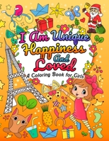 I Am Unique, Happiness and Loved: A Coloring Book for Girls: A Kid's Coloring Book with Uplifting and Positive Affirmations for Ages 3-10 B08LJVY61F Book Cover