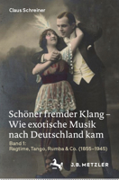 Sch?ner Fremder Klang - Wie Exotische Musik Nach Deutschland Kam : Band 1: Ragtime, Tango, Rumba and Co. (1855-1945) 3476056945 Book Cover