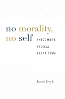 No Morality, No Self: Anscombe's Radical Skepticism 0674976509 Book Cover