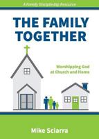The Family Together: Worshipping God at Church and Home 0692727388 Book Cover