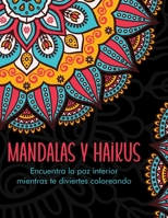 Mandalas y Haikus: Encuentra la paz interior mientras te diviertes coloreando B0BSWM6HDC Book Cover