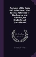 Anatomy of the Brain and Spinal Cord, with Special Reference to Mechanism and Function, for Students and Practitioners 1341373975 Book Cover
