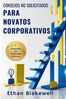 Consejos No Solicitados para Novatos Corporativos: Filtra el Ruido, Esquiva los Obstáculos y Acelera tu Éxito ("Unsolicited Advice" Miniseries) (Spanish Edition) B0DVCDFDTD Book Cover