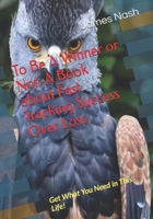 To Be A Winner or Not: A Book about Fast Tracking Success Over Loss: Get What You Need in This Life! B0FMZZ81KS Book Cover