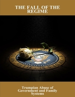 The Fall Of The Regime: Trumpian Abuse Of Government And Family Systems B0FTTWT9RW Book Cover