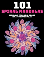 101 Spiral Mandalas: Mandala Coloring Books For Adults Stress Relief: Relaxation Mandala Designs 170634788X Book Cover