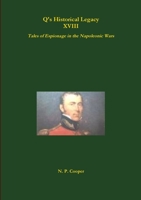 Q's Historical Legacy - XVIII - Spies! Tales of Espionage in the Napoleonic Wars 0244541175 Book Cover