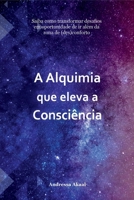 A ALQUIMIA QUE ELEVA A CONSCIÊNCIA 6500472705 Book Cover