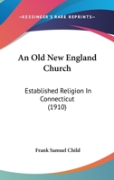 An Old New England Church: Established Religion in Connecticut 1120152534 Book Cover