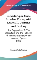 Remarks Upon Some Prevalent Errors, with Respect to Currency and Banking, and Suggestions to the Legislature and the Public as to the Improvement of the Monetary System 1437041566 Book Cover