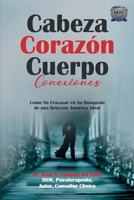 Cabeza Corazón Cuerpo Conexiones: Como No Fracasar en Su Búsqueda de una Relación Amorosa Ideal (Spanish Edition) 1836637659 Book Cover