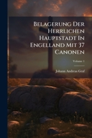 Belagerung Der Herrlichen Hauptstadt In Engelland Mit 37 Canonen: D.i. Geistlicher Gewald, In Sich Haltend 37. Sonntag Predigen : Sommer- Und Wintertheil, Volume 1 1270746693 Book Cover