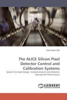 The ALICE Silicon Pixel Detector Control and Calibration Systems: System Concept Design, Implementation and Detector Operational Performance 3838338510 Book Cover
