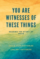 You Are Witnesses of These Things: Sharing the Story of Jesus B0BKQ8G8KM Book Cover