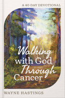 Walking with God Through Cancer: A 40-Day Devotional 073699162X Book Cover