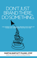 Don't Just Brand There, Do Something: A Blueprint for Financial Brands that Stand Up, Stand Out, and Stand the Test of Time 1956370803 Book Cover