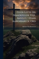 Guds Lette Og Naadefulde Veje, Anviste I Hans Aabenbarede Ord: Af Michael Chr. Rusmeyer. Oversat Af A. Sagen... 1279748397 Book Cover