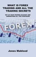 What Is Forex Trading and All the Trading Secrets: Set Up Your Trading Account and Understand All the Strategies 1806032368 Book Cover