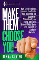 Make Them Choose You: How Local Business Owners Can Double Their Business, Get Customers Consistently, and Have More Free Time WITHOUT Being Held Hostage by Expensive Marketers 1098759311 Book Cover