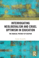 Interrogating Neoliberalism and Cruel Optimism in Education: The Radical Potency of Despair 1032937025 Book Cover
