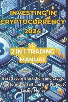 Investing in Cryptocurrencies 2024 Updated Trading Manual 2 Books in 1: Discover the best Blockchain and secure Crypto platforms to Sell and Buy Without Losing Money. B0CW5YDZR2 Book Cover
