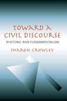 Toward a Civil Discourse: Rhetoric and Fundamentalism (Pitt Comp Literacy Culture) 0822959232 Book Cover